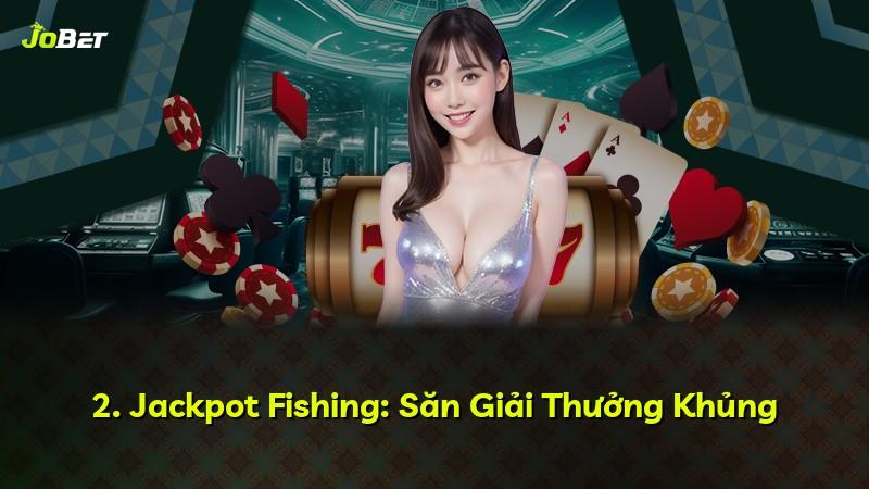 2. Jackpot Fishing: Săn Giải Thưởng Khủng
