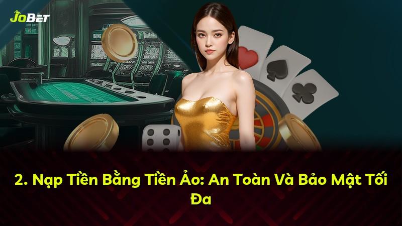 2. Nạp Tiền Bằng Tiền Ảo: An Toàn Và Bảo Mật Tối Đa