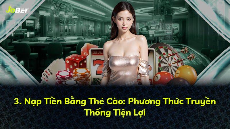 3. Nạp Tiền Bằng Thẻ Cào: Phương Thức Truyền Thống Tiện Lợi
