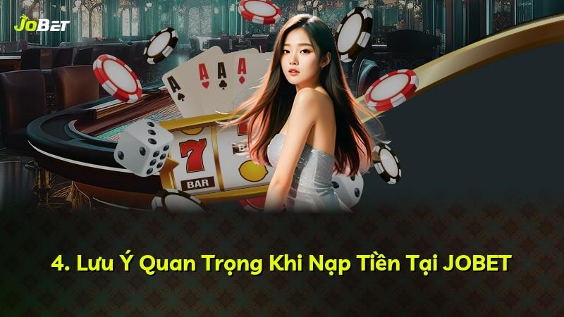 4. Lưu Ý Quan Trọng Khi Nạp Tiền Tại JOBET