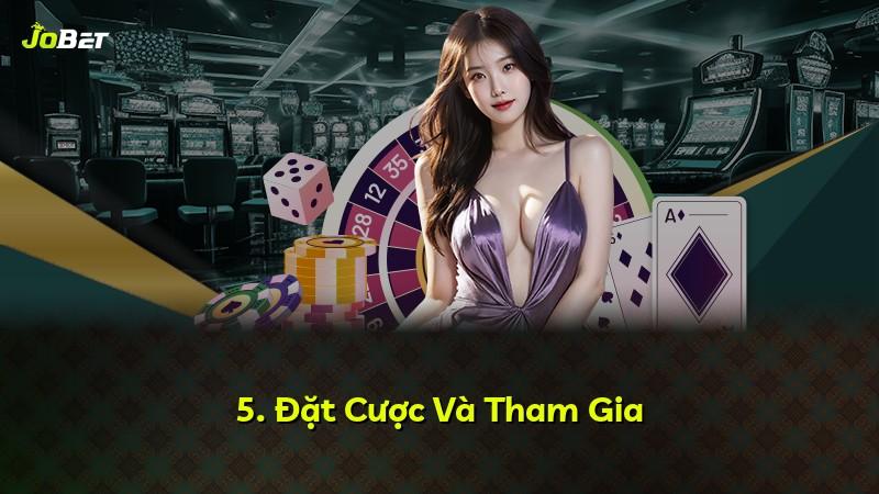 5. Đặt Cược Và Tham Gia
