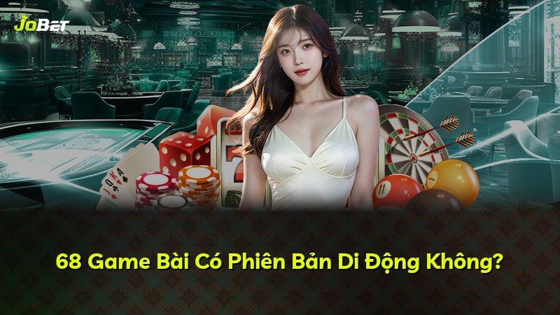 68 Game Bài Có Phiên Bản Di Động Không?