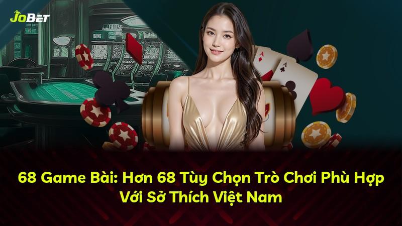 68 Game Bài: Hơn 68 Tùy Chọn Trò Chơi Phù Hợp Với Sở Thích Việt Nam