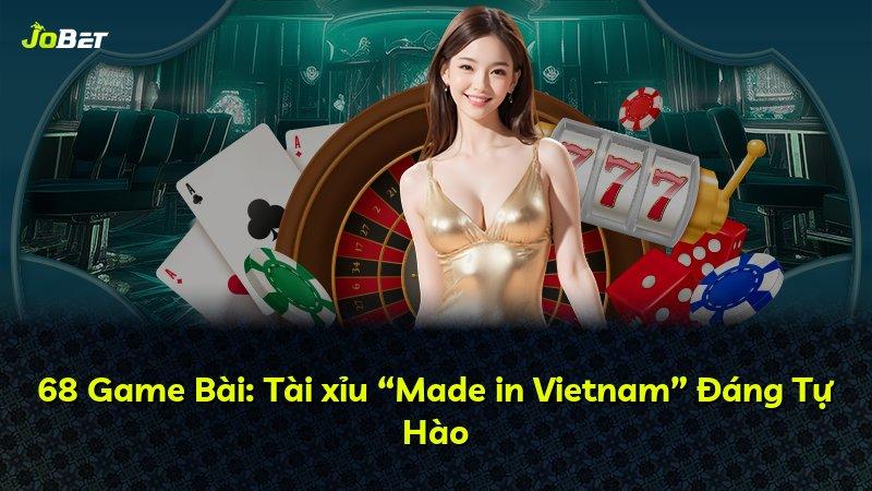 68 Game Bài: Tài xỉu “Made in Vietnam” Đáng Tự Hào