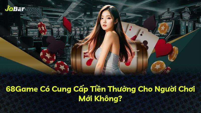 68Game Có Cung Cấp Tiền Thưởng Cho Người Chơi Mới Không?