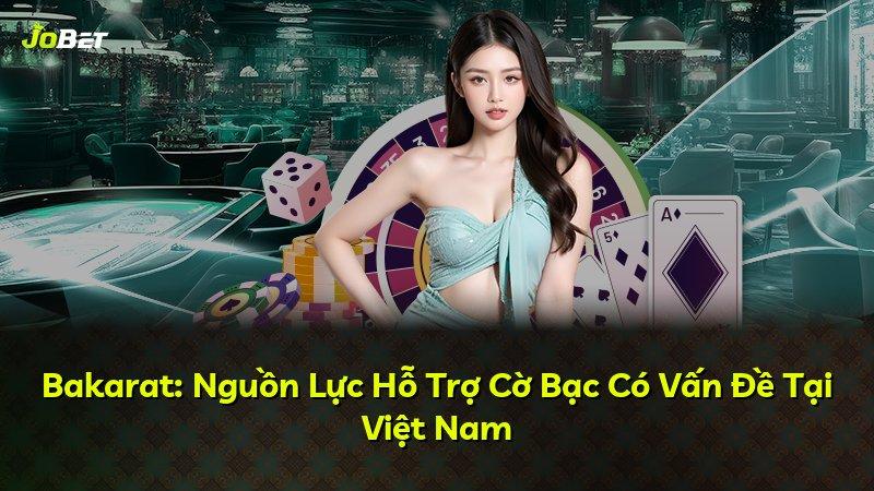 Bakarat: Nguồn Lực Hỗ Trợ Cờ Bạc Có Vấn Đề Tại Việt Nam