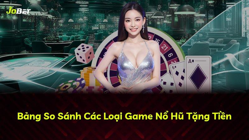 Bảng So Sánh Các Loại Game Nổ Hũ Tặng Tiền