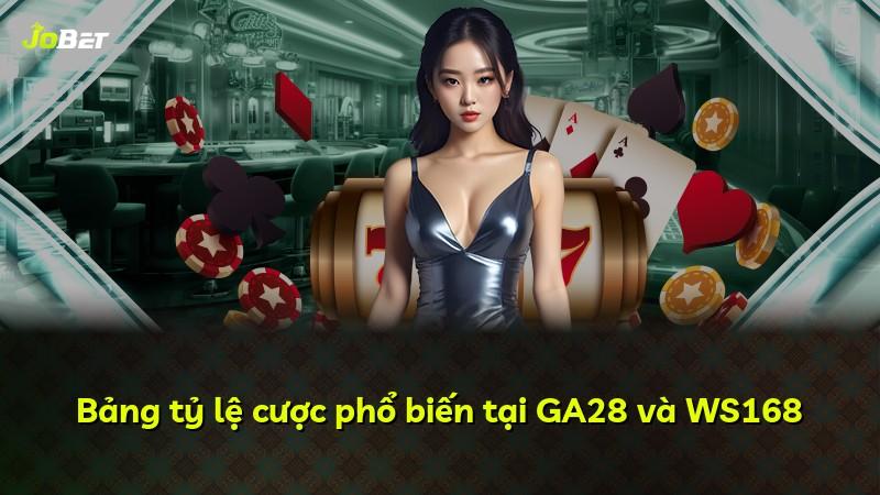 Bảng tỷ lệ cược phổ biến tại GA28 và WS168