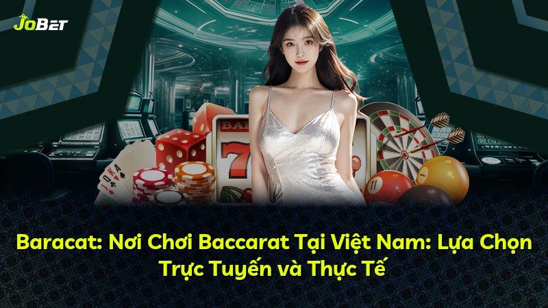 Baracat: Nơi Chơi Baccarat Tại Việt Nam: Lựa Chọn Trực Tuyến và Thực Tế