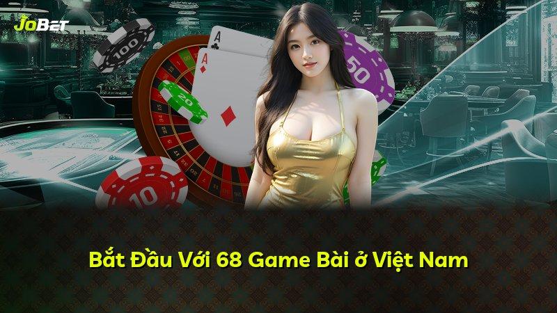 Bắt Đầu Với 68 Game Bài ở Việt Nam