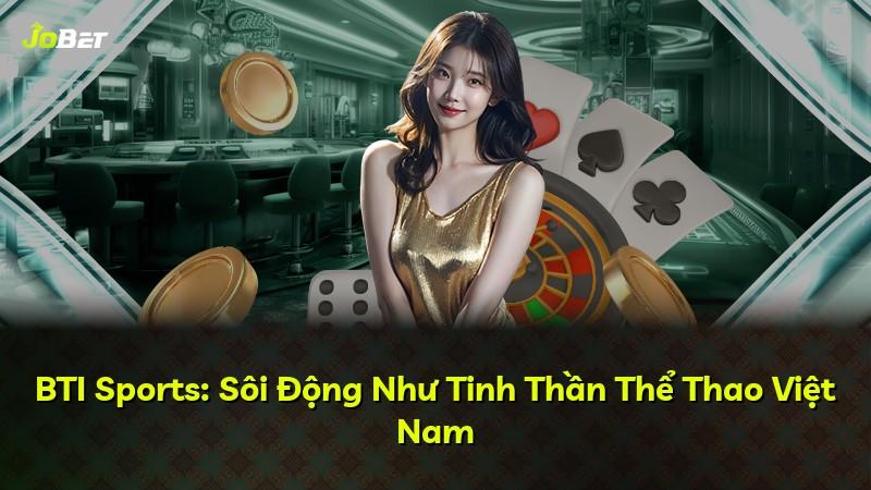 BTI Sports: Sôi Động Như Tinh Thần Thể Thao Việt Nam