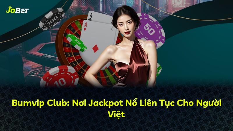 Bumvip Club: Nơi Jackpot Nổ Liên Tục Cho Người Việt