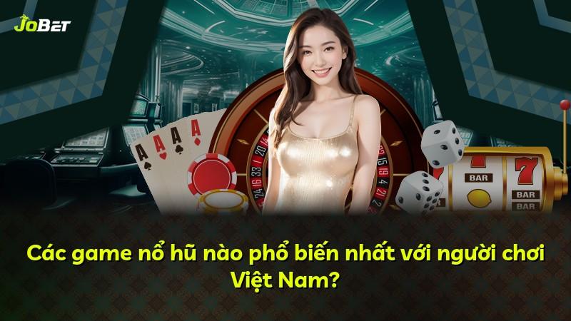 Các game nổ hũ nào phổ biến nhất với người chơi Việt Nam?