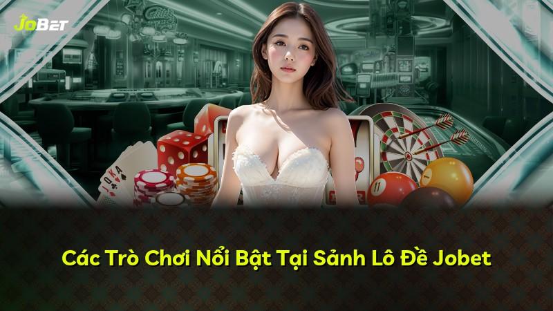Các Trò Chơi Nổi Bật Tại Sảnh Lô Đề Jobet