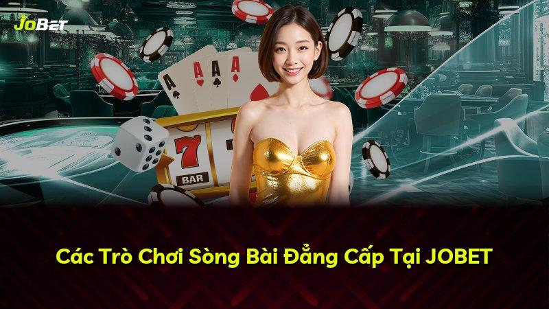 Các Trò Chơi Sòng Bài Đẳng Cấp Tại JOBET