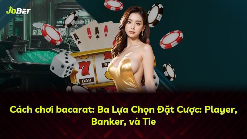 Cách chơi bacarat: Ba Lựa Chọn Đặt Cược: Player, Banker, và Tie
