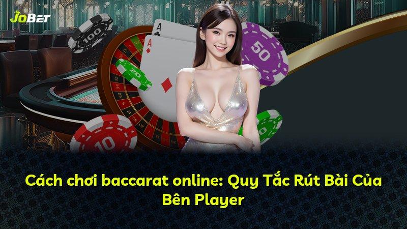 Cách chơi baccarat online: Quy Tắc Rút Bài Của Bên Player