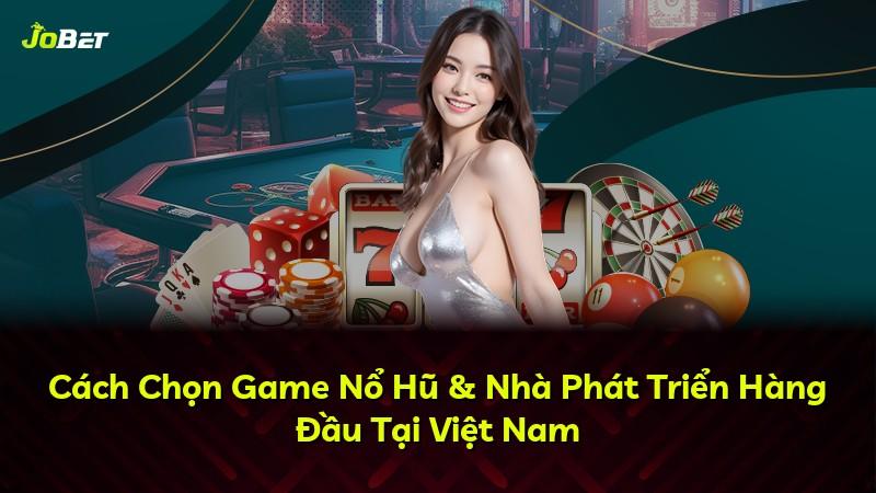 Cách Chọn Game Nổ Hũ & Nhà Phát Triển Hàng Đầu Tại Việt Nam