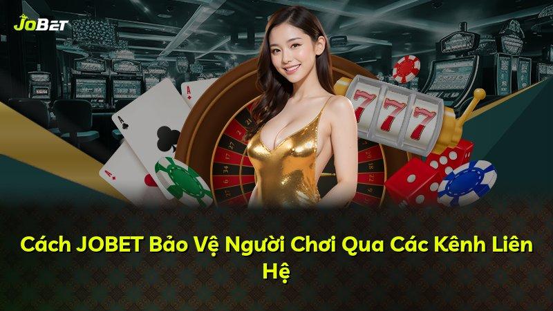 Cách JOBET Bảo Vệ Người Chơi Qua Các Kênh Liên Hệ