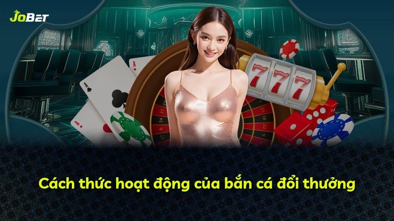 Cách thức hoạt động của bắn cá đổi thưởng