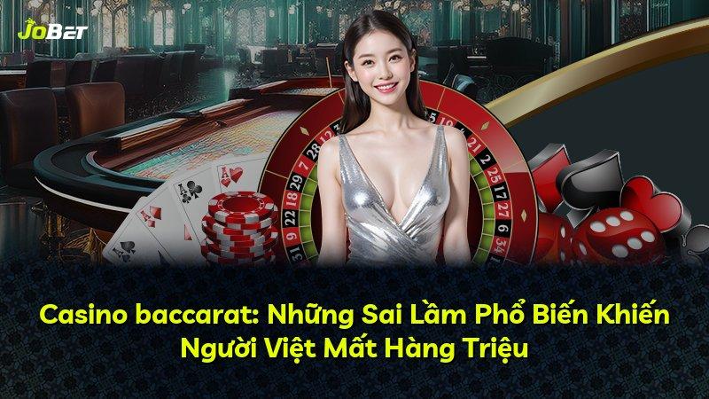 Casino baccarat: Những Sai Lầm Phổ Biến Khiến Người Việt Mất Hàng Triệu