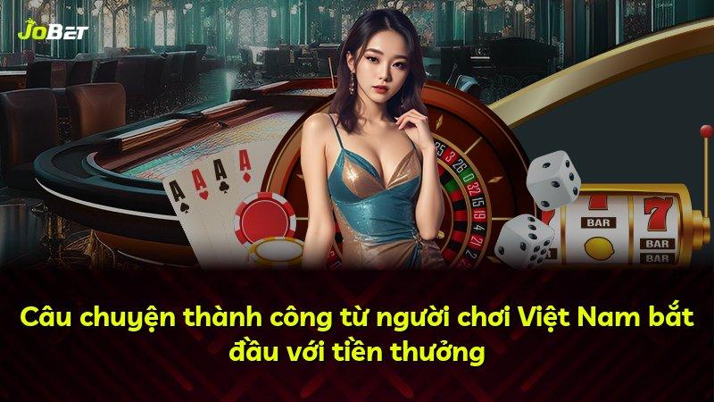 Câu chuyện thành công từ người chơi Việt Nam bắt đầu với tiền thưởng
