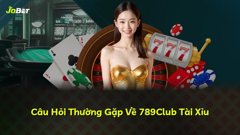 Câu Hỏi Thường Gặp Về 789Club Tài Xỉu