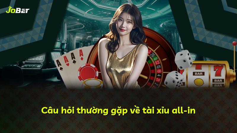 Câu hỏi thường gặp về tài xỉu all-in