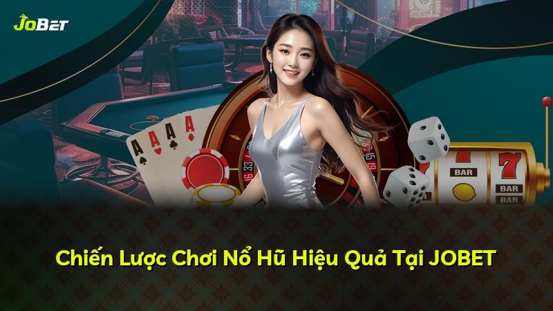 Chiến Lược Chơi Nổ Hũ Hiệu Quả Tại JOBET