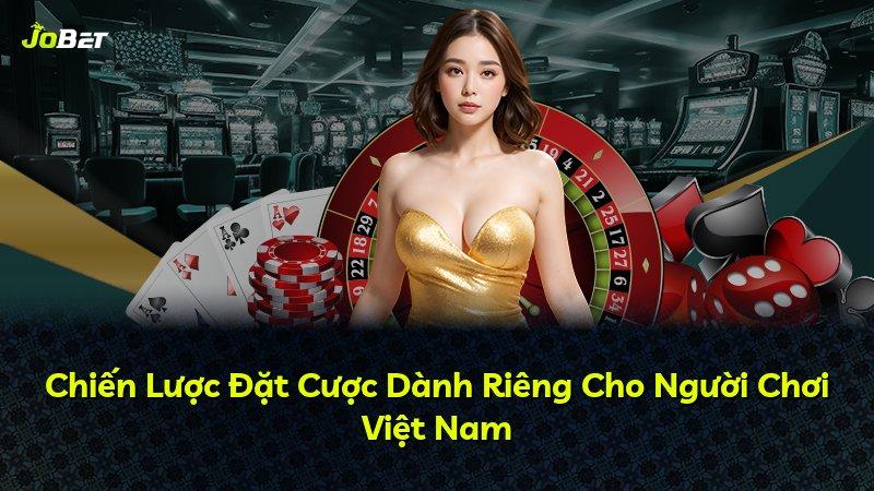 Chiến Lược Đặt Cược Dành Riêng Cho Người Chơi Việt Nam
