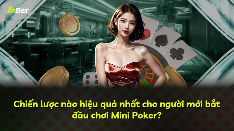Chiến lược nào hiệu quả nhất cho người mới bắt đầu chơi Mini Poker?