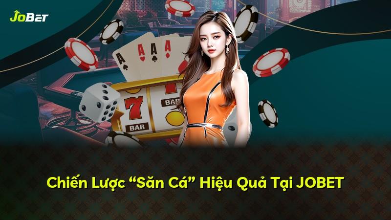 Chiến Lược “Săn Cá” Hiệu Quả Tại JOBET