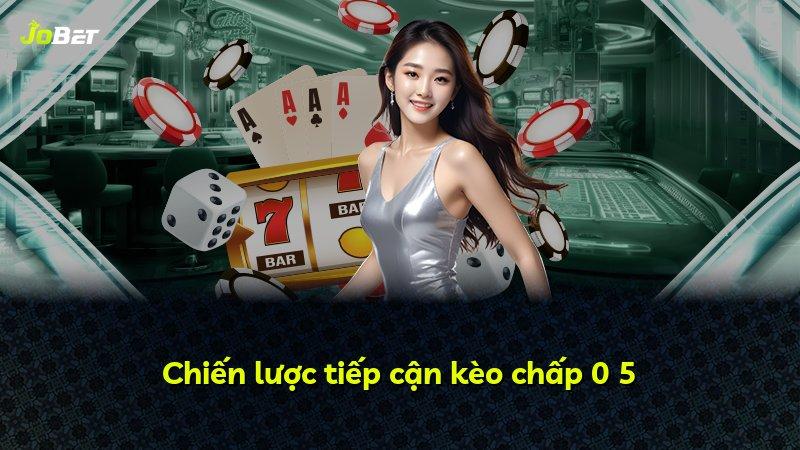 Chiến lược tiếp cận kèo chấp 0 5
