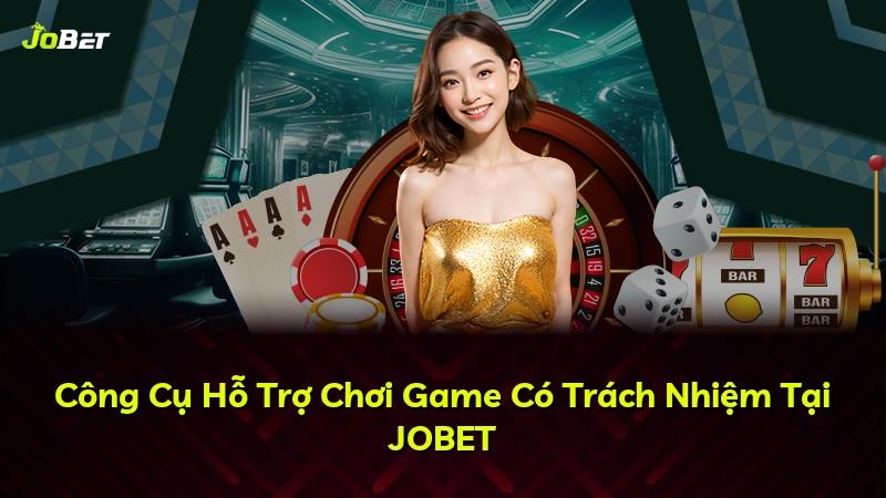 Công Cụ Hỗ Trợ Chơi Game Có Trách Nhiệm Tại JOBET