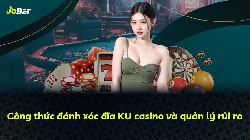 Công thức đánh xóc đĩa KU casino và quản lý rủi ro