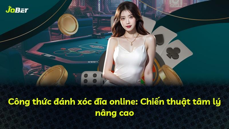 Công thức đánh xóc đĩa online: Chiến thuật tâm lý nâng cao