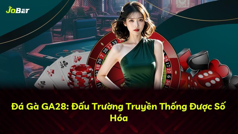 Đá Gà GA28: Đấu Trường Truyền Thống Được Số Hóa