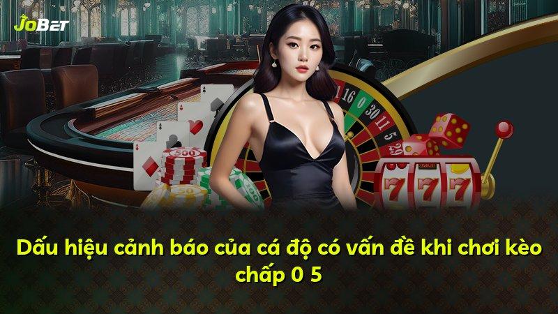 Dấu hiệu cảnh báo của cá độ có vấn đề khi chơi kèo chấp 0 5