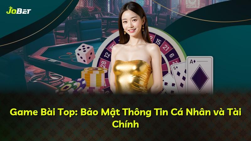 Game Bài Top: Bảo Mật Thông Tin Cá Nhân và Tài Chính