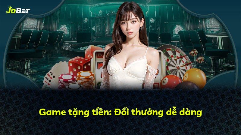 Game tặng tiền: Đổi thưởng dễ dàng