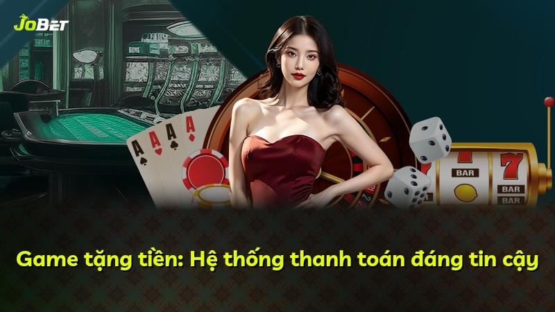 Game tặng tiền: Hệ thống thanh toán đáng tin cậy