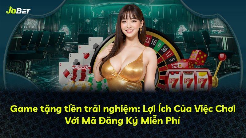 Game tặng tiền trải nghiệm: Lợi Ích Của Việc Chơi Với Mã Đăng Ký Miễn Phí