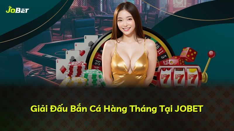 Giải Đấu Bắn Cá Hàng Tháng Tại JOBET