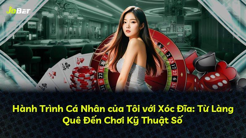 Hành Trình Cá Nhân của Tôi với Xóc Đĩa: Từ Làng Quê Đến Chơi Kỹ Thuật Số