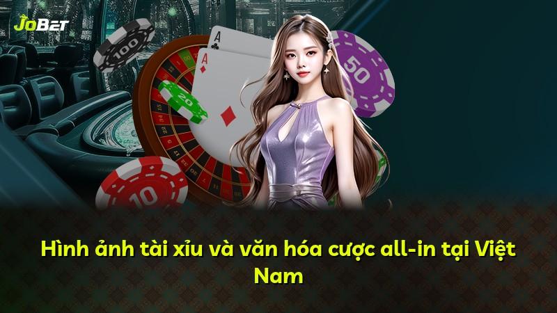 Hình ảnh tài xỉu và văn hóa cược all-in tại Việt Nam