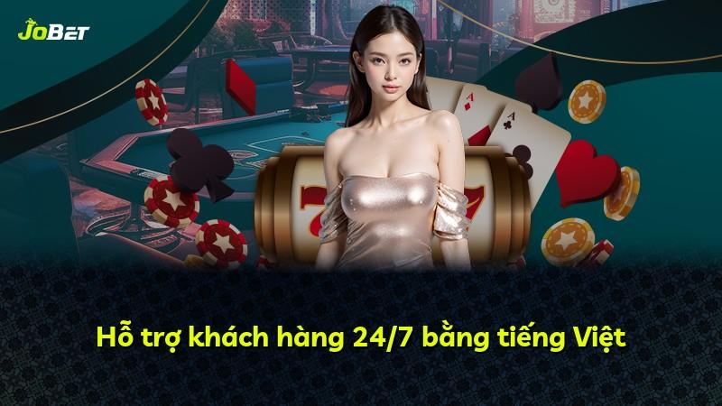 Hỗ trợ khách hàng 24/7 bằng tiếng Việt