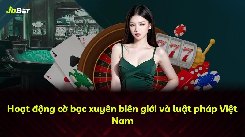 Hoạt động cờ bạc xuyên biên giới và luật pháp Việt Nam