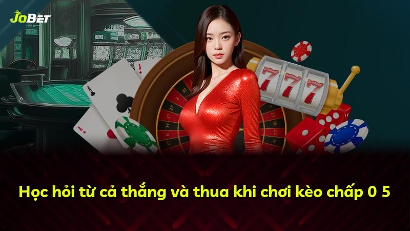 Học hỏi từ cả thắng và thua khi chơi kèo chấp 0 5