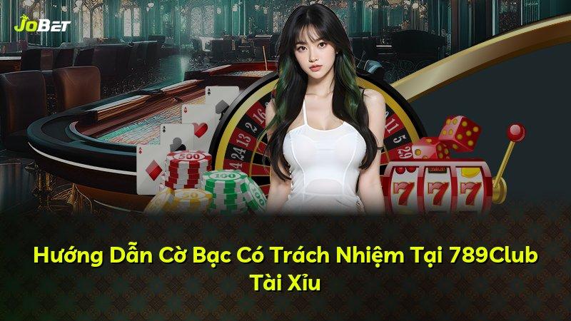 Hướng Dẫn Cờ Bạc Có Trách Nhiệm Tại 789Club Tài Xỉu