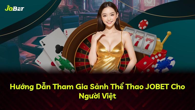 Hướng Dẫn Tham Gia Sảnh Thể Thao JOBET Cho Người Việt